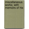 Miscellaneous Works; With Memoirs Of His door Onbekend