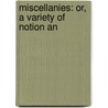 Miscellanies: Or, A Variety Of Notion An door Onbekend
