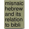 Misnaic Hebrew And Its Relation To Bibli by M.H. 1877-1968 Segal