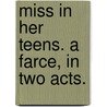 Miss In Her Teens. A Farce, In Two Acts. by Unknown