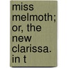 Miss Melmoth; Or, The New Clarissa. In T door Sophia Briscoe