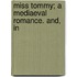 Miss Tommy; A Mediaeval Romance. And, In