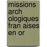 Missions Arch Ologiques Fran Aises En Or door Henri Auguste Omont
