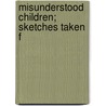 Misunderstood Children; Sketches Taken F door Elizabeth Harrison