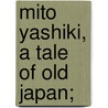Mito Yashiki, A Tale Of Old Japan; by Arthur Collins Maclay