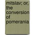 Mitslav; Or, the Conversion of Pomerania