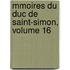 Mmoires Du Duc de Saint-Simon, Volume 16
