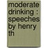 Moderate Drinking : Speeches By Henry Th