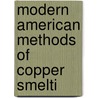 Modern American Methods Of Copper Smelti door Onbekend