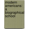 Modern Americans: A Biographical School by Unknown