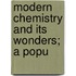 Modern Chemistry And Its Wonders; A Popu