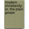 Modern Christianity; Or, The Plain Gospe door John Punnett Peters