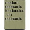 Modern Economic Tendencies : An Economic by Sidney Armor Reeve