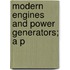 Modern Engines And Power Generators; A P