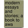 Modern Essays And Stories; A Book To Awa door Frederick Houk Law