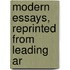 Modern Essays, Reprinted From Leading Ar