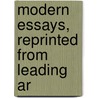 Modern Essays, Reprinted From Leading Ar by J.W. 1859-1945 Mackail