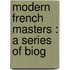 Modern French Masters : A Series Of Biog