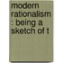 Modern Rationalism : Being A Sketch Of T