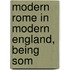 Modern Rome In Modern England, Being Som