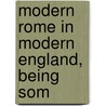 Modern Rome In Modern England, Being Som by Sir Sidney Sir Philip