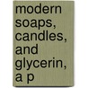 Modern Soaps, Candles, And Glycerin, A P door Leebert Lloyd Lamborn