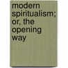 Modern Spiritualism; Or, The Opening Way by T.B. Hall