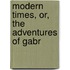 Modern Times, Or, The Adventures Of Gabr