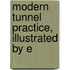 Modern Tunnel Practice, Illustrated By E