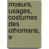 Moeurs, Usages, Costumes Des Othomans, E door Antoine Laurent Castellan