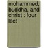 Mohammed, Buddha, And Christ : Four Lect