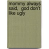 Mommy Always Said,  God Don't Like Ugly by Selina Williams