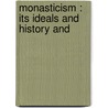 Monasticism : Its Ideals And History And door Adolf von Harnack