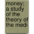 Money; A Study Of The Theory Of The Medi
