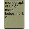 Monograph Of Union  Mark  Lodge, No.1, C by No 1 Freemasons Union Mark Lodge