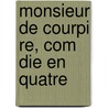 Monsieur De Courpi Re, Com Die En Quatre door Abel Hermant