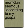 Montclair Sermous "According To My Gospa by Hugh Black