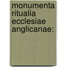 Monumenta Ritualia Ecclesiae Anglicanae: door William Maskell