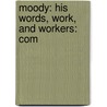Moody: His Words, Work, And Workers: Com door W.H. Daniels