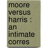 Moore Versus Harris : An Intimate Corres door George Moore