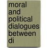 Moral And Political Dialogues Between Di door Onbekend