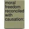 Moral Freedom Reconciled With Causation: by Henry Travis
