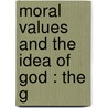 Moral Values And The Idea Of God : The G door W.R. (William Ritchie) Sorley