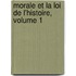 Morale Et La Loi de L'Histoire, Volume 1