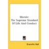 Morale: The Supreme Standard Of Life And by Unknown