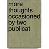 More Thoughts Occasioned By Two Publicat door Onbekend