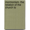 Mormonism. The Relation Of The Church To door B.H. 1857-1933 Roberts