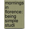Mornings In Florence: Being Simple Studi door Lld John Ruskin