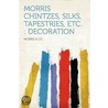 Morris Chintzes, Silks, Tapestries, Etc. by Morris