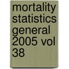 Mortality Statistics General 2005 Vol 38 door Onbekend
